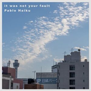 Pablo Haiku『it was not your fault』